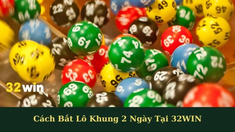 Cách Bắt Lô Khung 2 Ngày Tại 32WIN