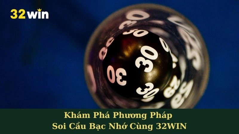 Khám Phá Phương Pháp Soi Cầu Bạc Nhớ Cùng 32WIN - Bí Quyết Lựa Chọn Con Số Hiệu Quả