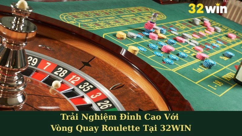 Trải Nghiệm Đỉnh Cao Với Vòng Quay Roulette Tại 32WIN