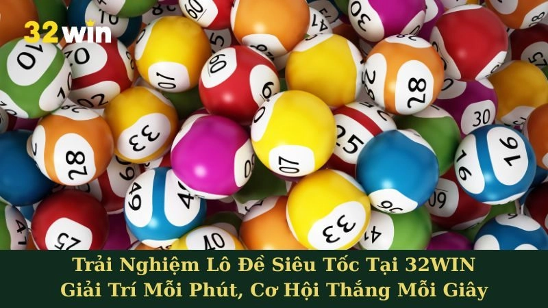 Trải Nghiệm Lô Đề Siêu Tốc Tại 32WIN - Giải Trí Mỗi Phút, Cơ Hội Thắng Mỗi Giây
