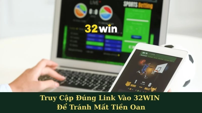 Truy Cập Đúng Link Vào 32WIN Để Tránh Mất Tiền Oan
